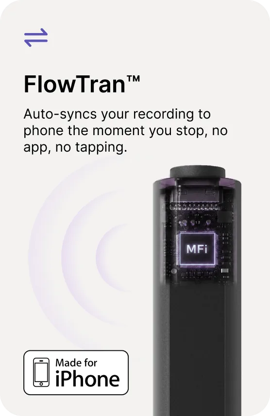 FlowTran™ — Auto-syncs your recording to phone the moment you stop, no app, no tapping. Made for iPhone.